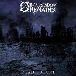 Only A Shadow Remains : Dead Future